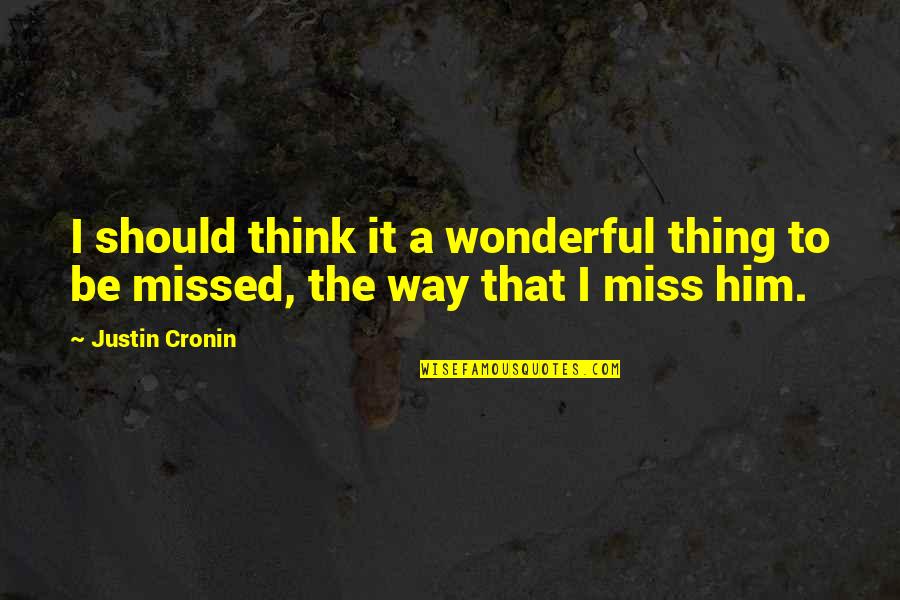 Missed It Quotes By Justin Cronin: I should think it a wonderful thing to
