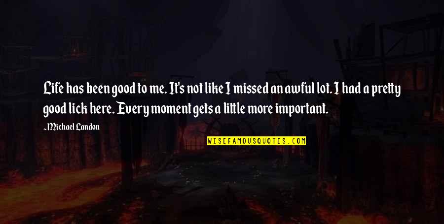 Missed It Quotes By Michael Landon: Life has been good to me. It's not