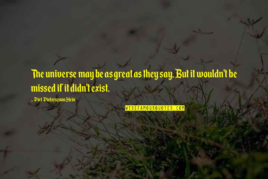 Missed It Quotes By Piet Pieterszoon Hein: The universe may be as great as they Missed It Quotes By Piet Pieterszoon Hein: The universe may be as great as they