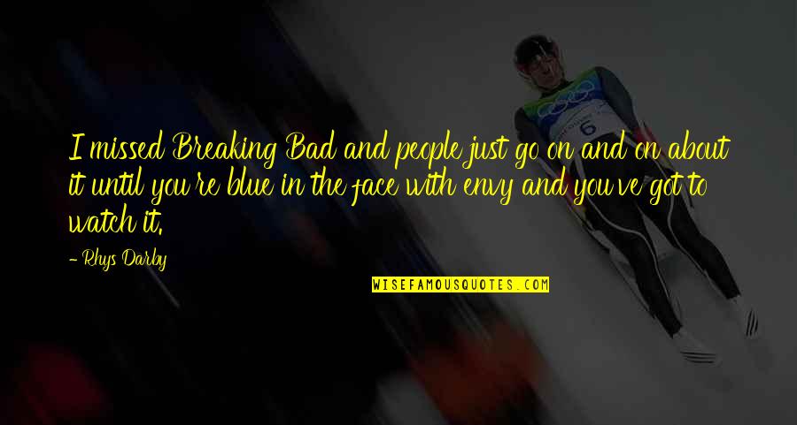 Missed It Quotes By Rhys Darby: I missed Breaking Bad and people just go