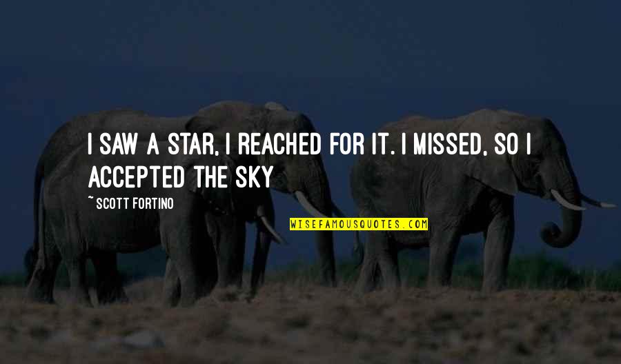 Missed It Quotes By Scott Fortino: I saw a star, I reached for it.