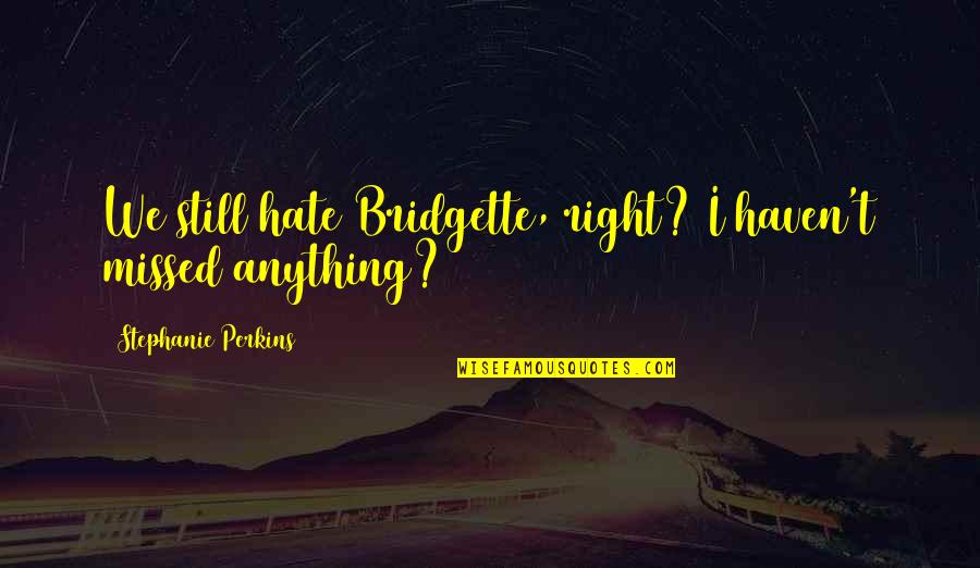 Missed Kiss Quotes By Stephanie Perkins: We still hate Bridgette, right? I haven't missed