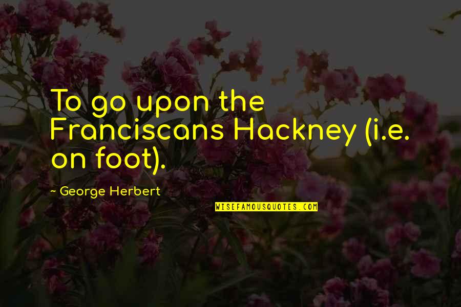 Missed Loved Ones Quotes By George Herbert: To go upon the Franciscans Hackney (i.e. on