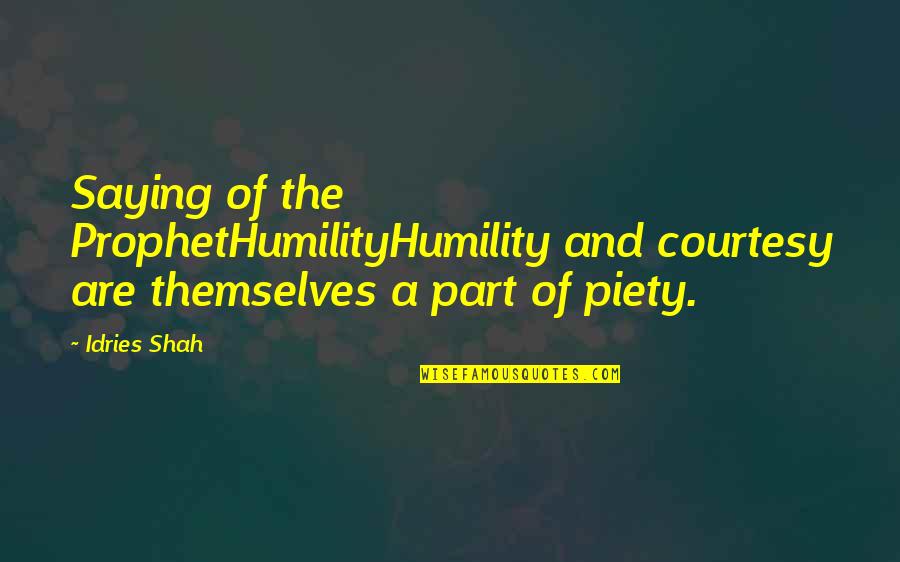 Missed Loved Ones Quotes By Idries Shah: Saying of the ProphetHumilityHumility and courtesy are themselves