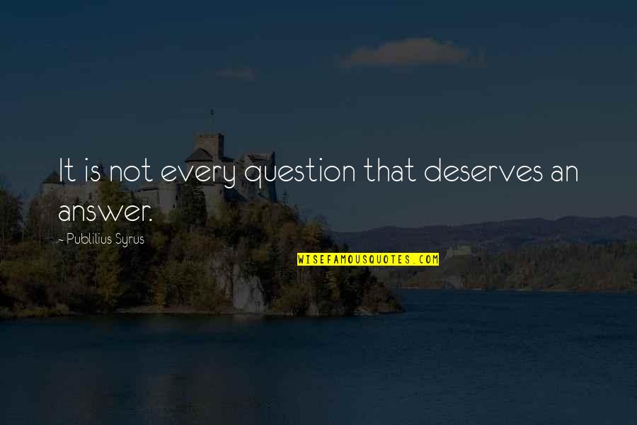 Missed Loved Ones Quotes By Publilius Syrus: It is not every question that deserves an