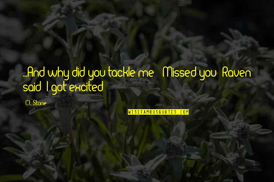 Missed Me Quotes By C.L.Stone: ...And why did you tackle me?""Missed you" Raven