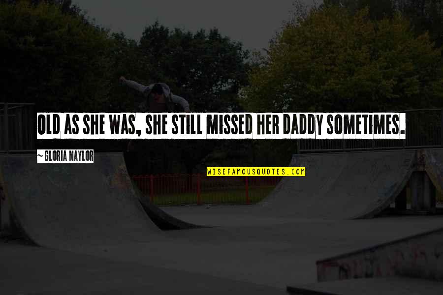 Missed My Daddy Quotes By Gloria Naylor: Old as she was, she still missed her