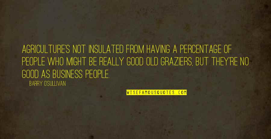 Missed Ones Quotes By Barry O'Sullivan: Agriculture's not insulated from having a percentage of Missed Ones Quotes By Barry O'Sullivan: Agriculture's not insulated from having a percentage of