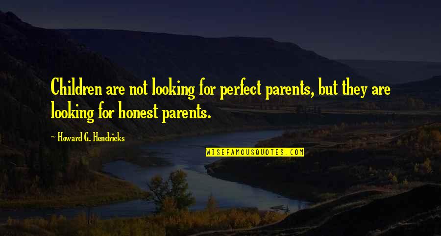 Missed Phone Call Quotes By Howard G. Hendricks: Children are not looking for perfect parents, but