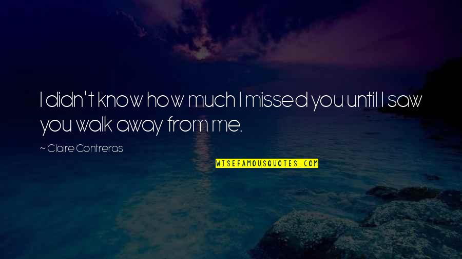 Missed Quotes By Claire Contreras: I didn't know how much I missed you Missed Quotes By Claire Contreras: I didn't know how much I missed you