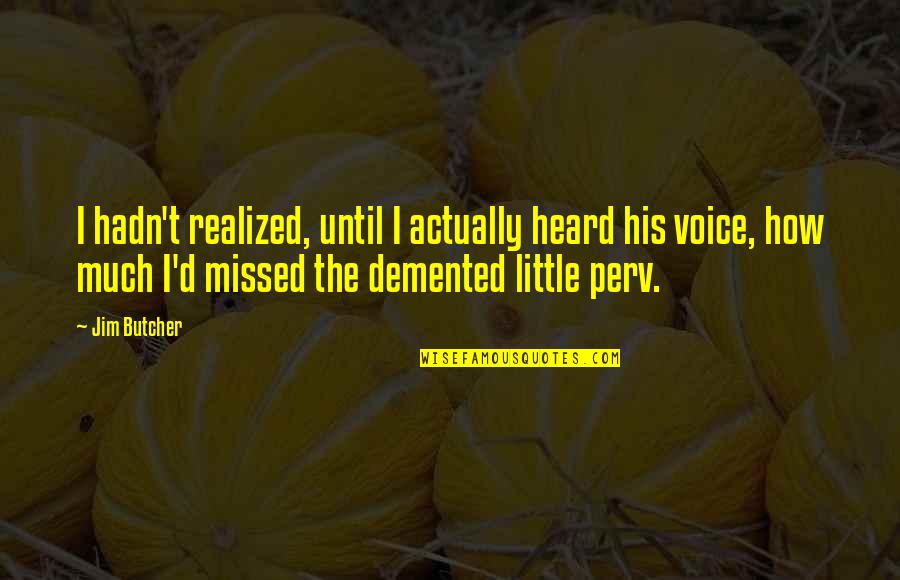Missed Quotes By Jim Butcher: I hadn't realized, until I actually heard his Missed Quotes By Jim Butcher: I hadn't realized, until I actually heard his