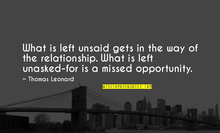 Missed Relationship Opportunity Quotes By Thomas Leonard: What is left unsaid gets in the way