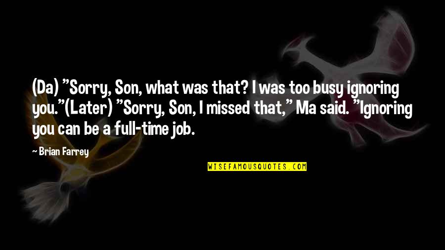 Missed Time Quotes By Brian Farrey: (Da) "Sorry, Son, what was that? I was