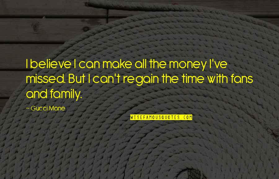 Missed Time Quotes By Gucci Mane: I believe I can make all the money