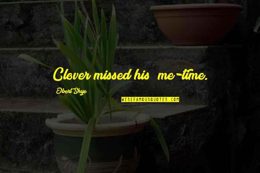 Missed Time Quotes By Obert Skye: Clover missed his "me-time.