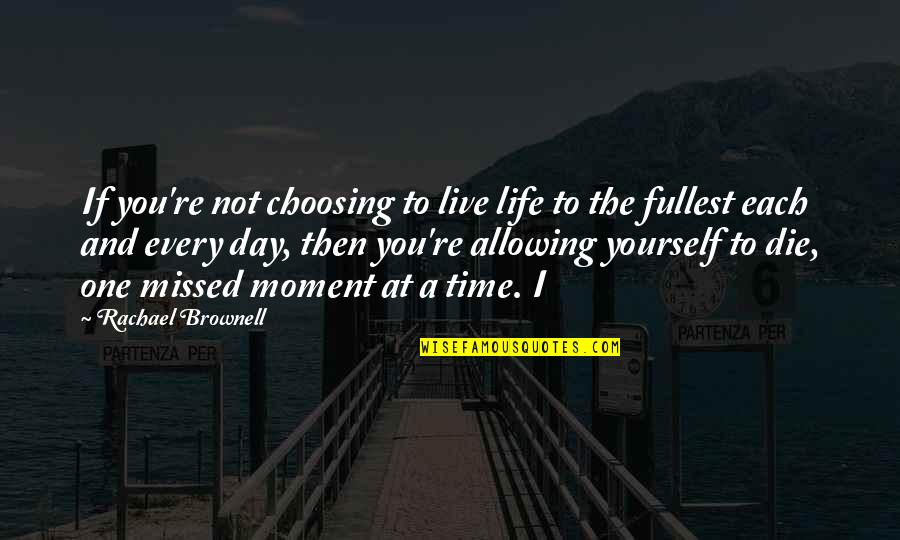 Missed Time Quotes By Rachael Brownell: If you're not choosing to live life to