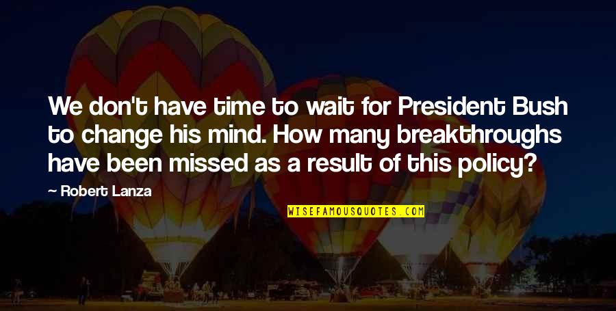 Missed Time Quotes By Robert Lanza: We don't have time to wait for President
