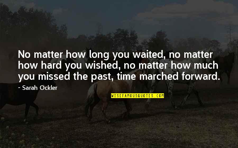 Missed Time Quotes By Sarah Ockler: No matter how long you waited, no matter