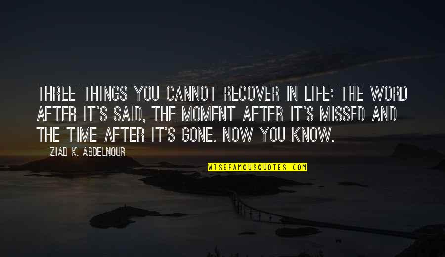 Missed Time Quotes By Ziad K. Abdelnour: Three things you cannot recover in life: the