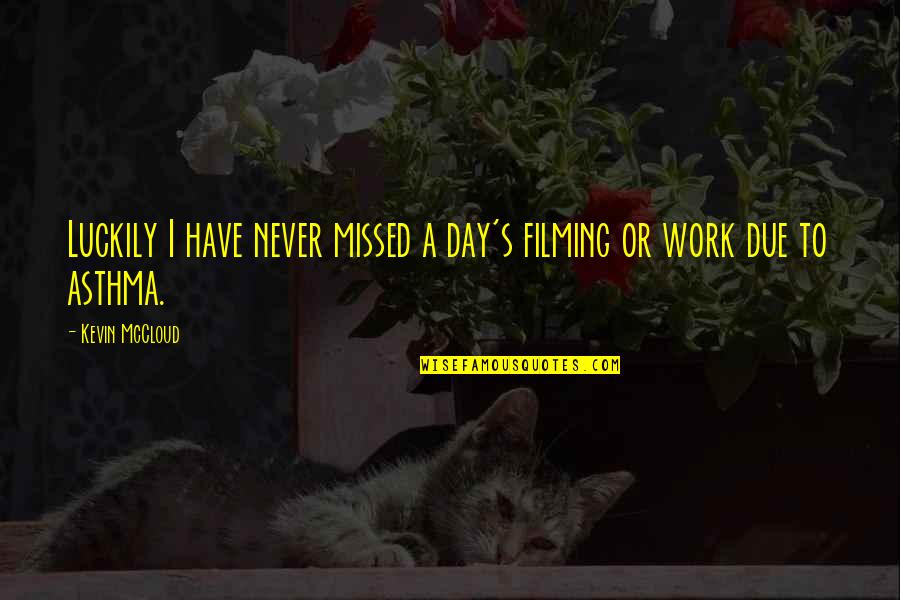 Missed U Quotes By Kevin McCloud: Luckily I have never missed a day's filming