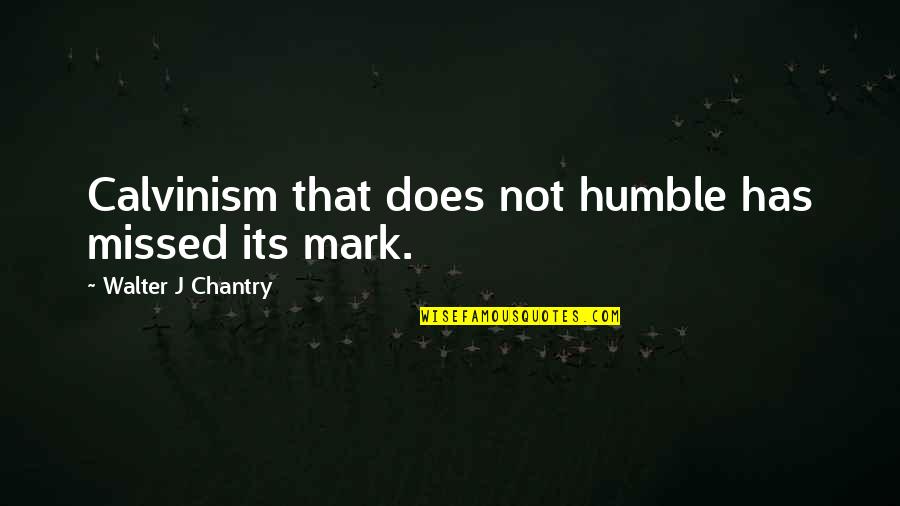 Missed U Quotes By Walter J Chantry: Calvinism that does not humble has missed its