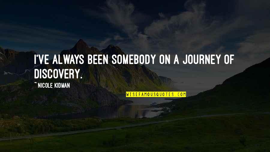 Missed You Daddy Quotes By Nicole Kidman: I've always been somebody on a journey of Missed You Daddy Quotes By Nicole Kidman: I've always been somebody on a journey of