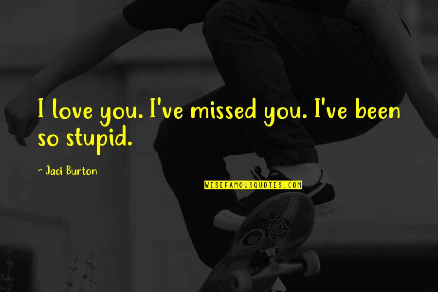 Missed You Love Quotes By Jaci Burton: I love you. I've missed you. I've been