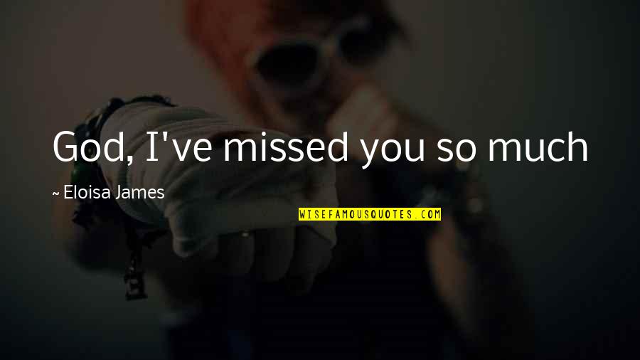 Missed You So Much Quotes By Eloisa James: God, I've missed you so much Missed You So Much Quotes By Eloisa James: God, I've missed you so much