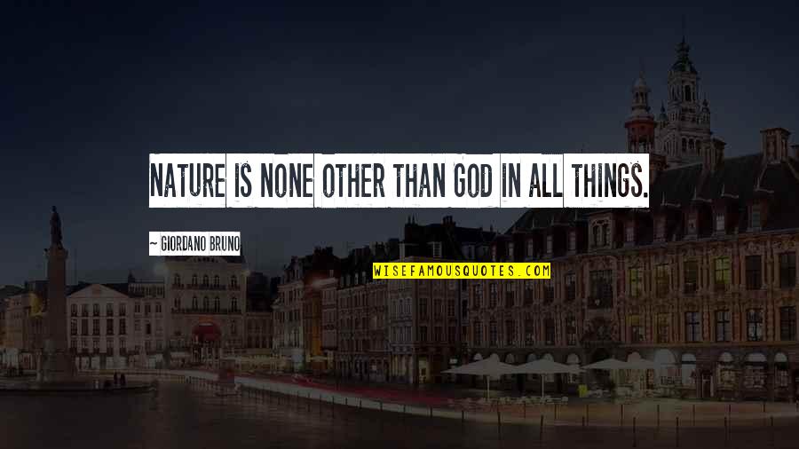 Misselthwaite Quotes By Giordano Bruno: Nature is none other than God in all Misselthwaite Quotes By Giordano Bruno: Nature is none other than God in all