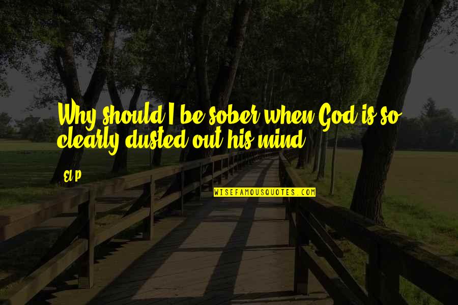 Missent Ebay Quotes By El-P: Why should I be sober when God is