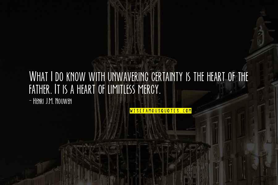 Missery Quotes By Henri J.M. Nouwen: What I do know with unwavering certainty is Missery Quotes By Henri J.M. Nouwen: What I do know with unwavering certainty is
