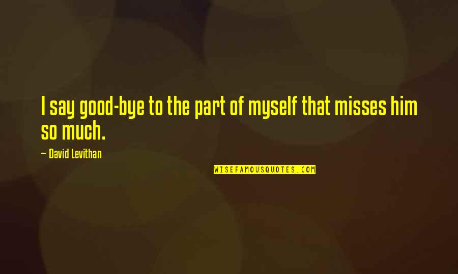 Misses Him Quotes By David Levithan: I say good-bye to the part of myself