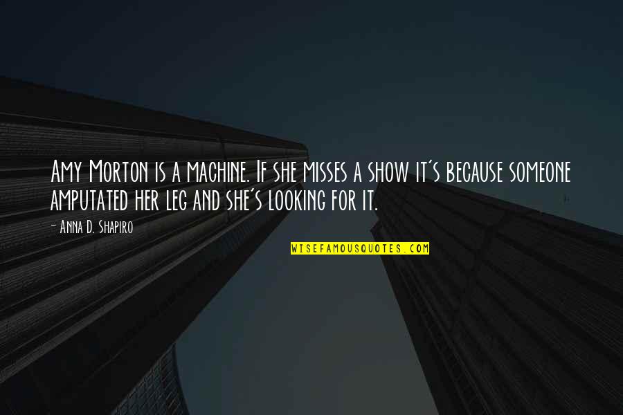 Misses Quotes By Anna D. Shapiro: Amy Morton is a machine. If she misses