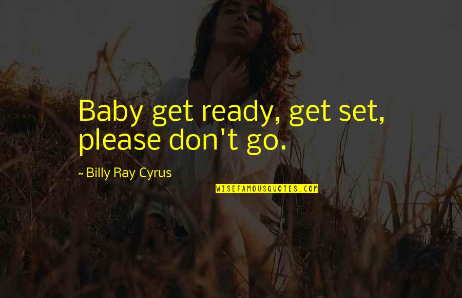 Misses Quotes By Billy Ray Cyrus: Baby get ready, get set, please don't go.