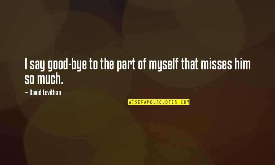 Misses Quotes By David Levithan: I say good-bye to the part of myself