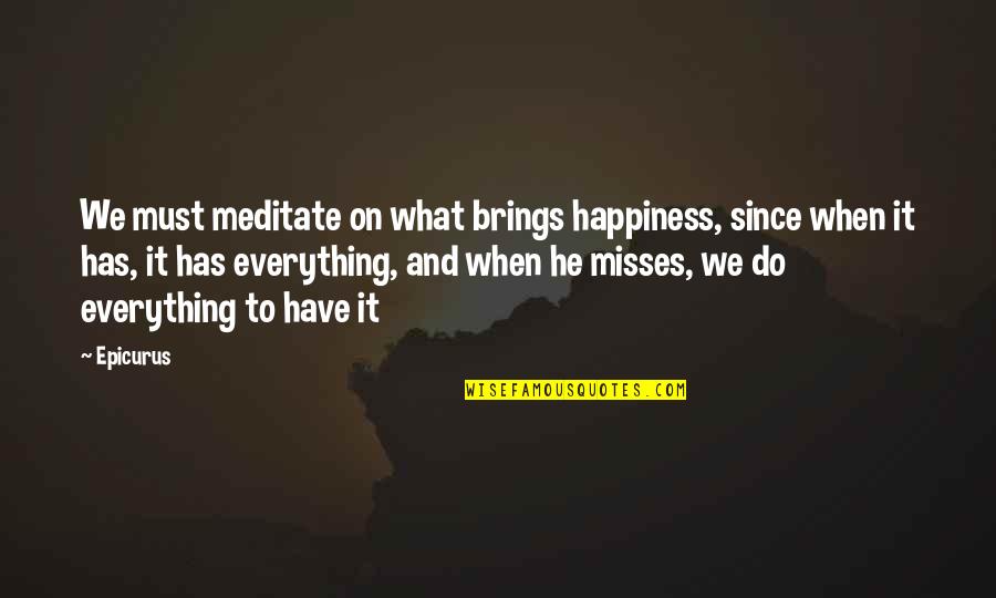Misses Quotes By Epicurus: We must meditate on what brings happiness, since