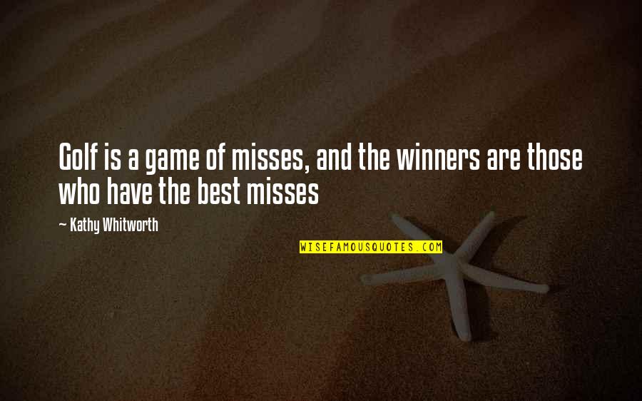 Misses Quotes By Kathy Whitworth: Golf is a game of misses, and the