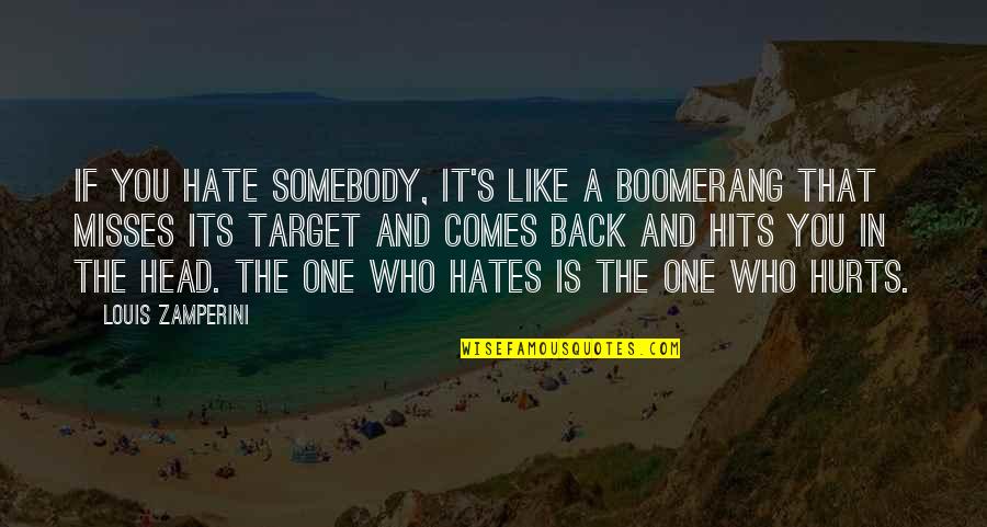 Misses Quotes By Louis Zamperini: If you hate somebody, it's like a boomerang