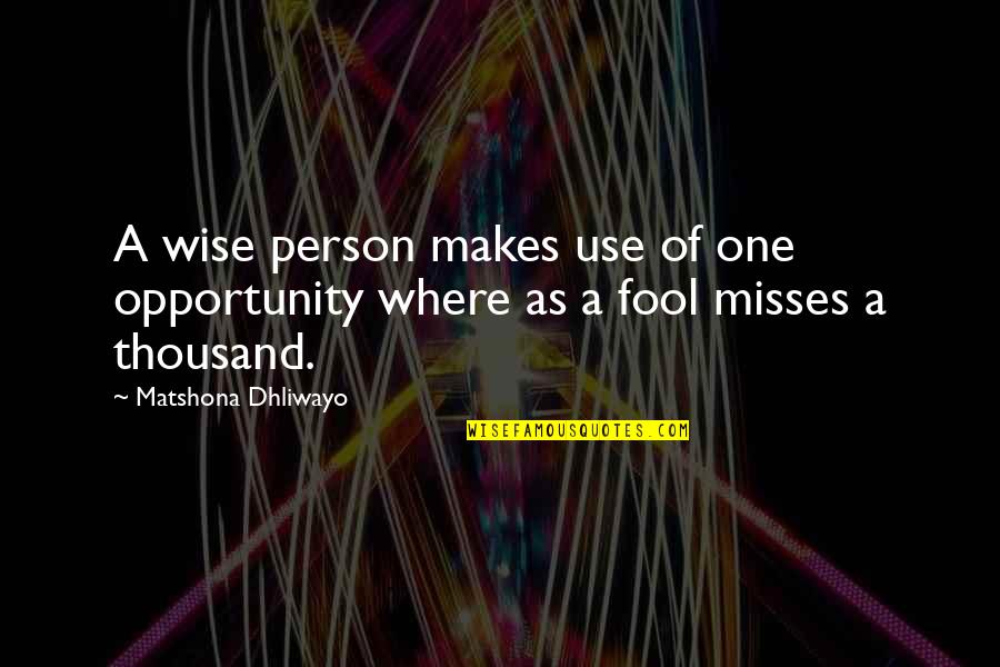 Misses Quotes By Matshona Dhliwayo: A wise person makes use of one opportunity