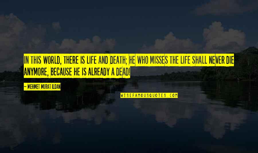 Misses Quotes By Mehmet Murat Ildan: In this world, there is life and death;