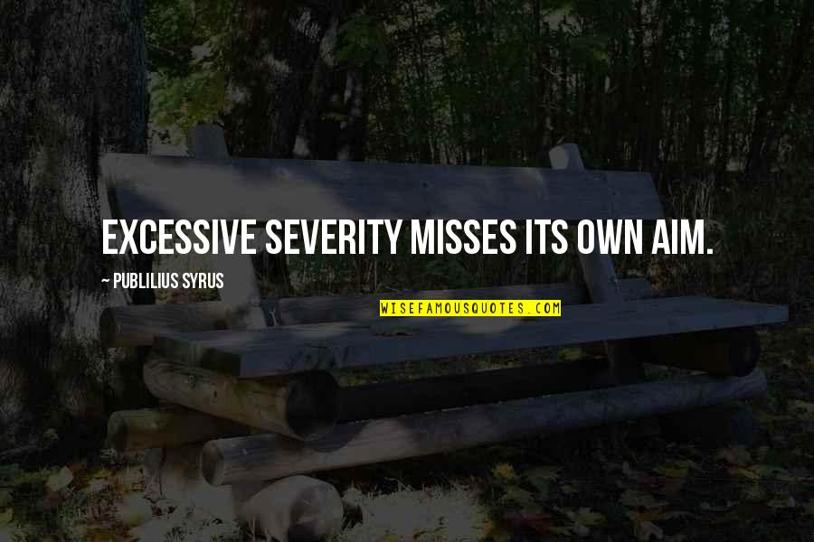 Misses Quotes By Publilius Syrus: Excessive severity misses its own aim.