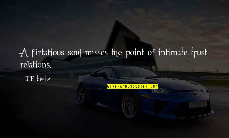 Misses Quotes By T.F. Hodge: A flirtatious soul misses the point of intimate