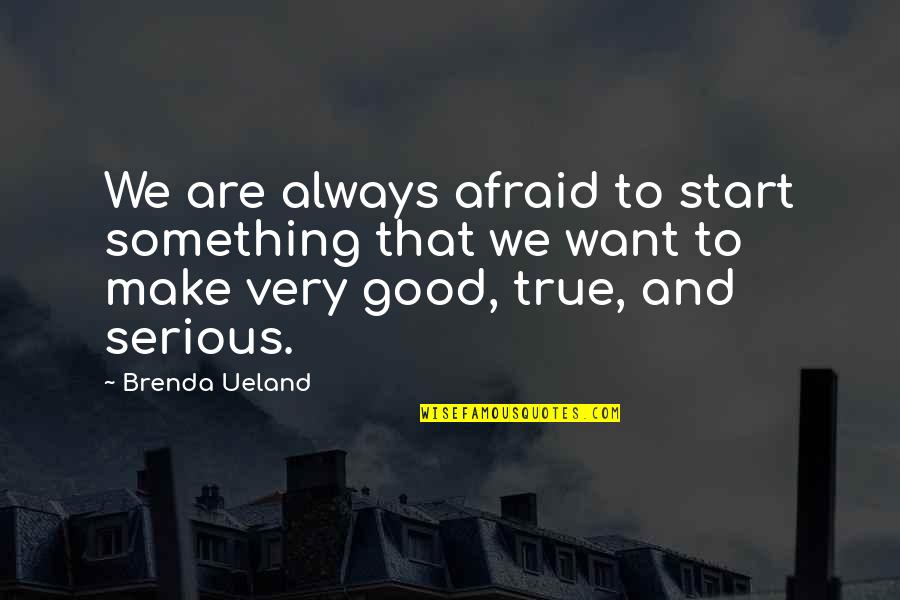 Misses Right Quotes By Brenda Ueland: We are always afraid to start something that