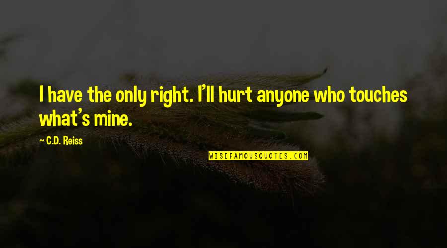 Misses Right Quotes By C.D. Reiss: I have the only right. I'll hurt anyone