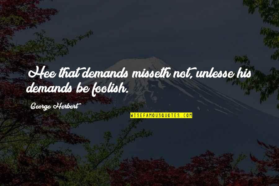 Misseth Quotes By George Herbert: Hee that demands misseth not, unlesse his demands