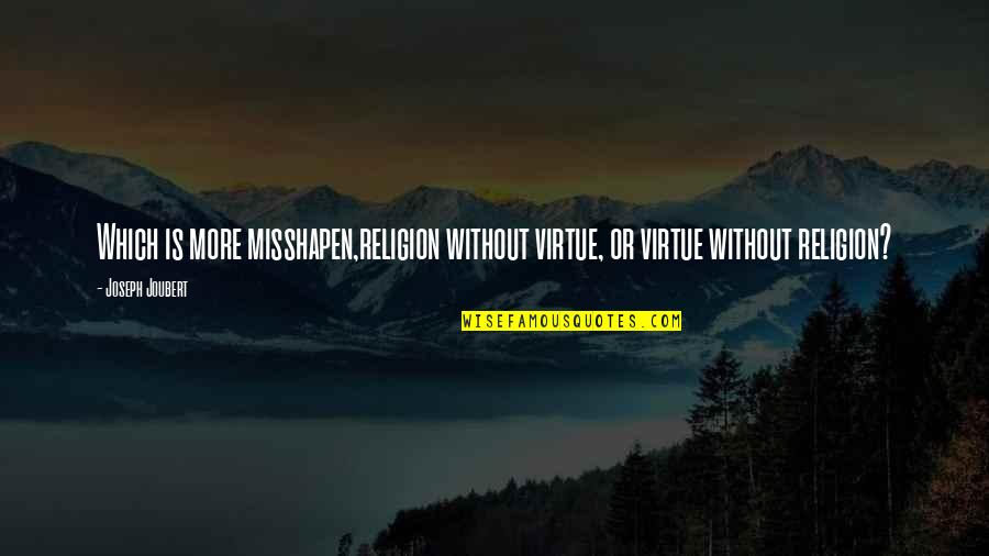 Misshapen Quotes By Joseph Joubert: Which is more misshapen,religion without virtue, or virtue