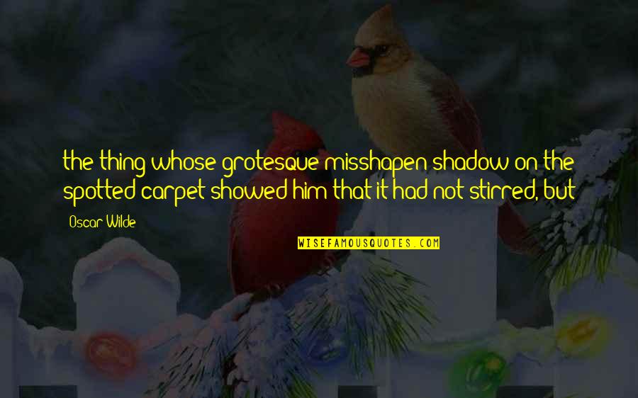 Misshapen Quotes By Oscar Wilde: the thing whose grotesque misshapen shadow on the