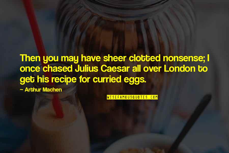 Misshapes Bar Quotes By Arthur Machen: Then you may have sheer clotted nonsense; I Misshapes Bar Quotes By Arthur Machen: Then you may have sheer clotted nonsense; I