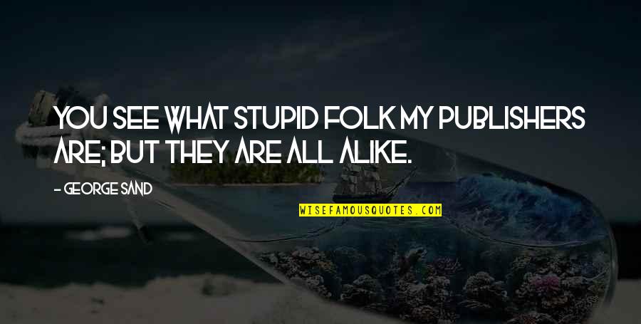 Misshapes Bar Quotes By George Sand: You see what stupid folk my publishers are;