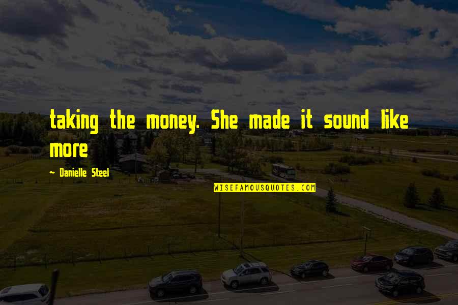 Misshapes Book Quotes By Danielle Steel: taking the money. She made it sound like